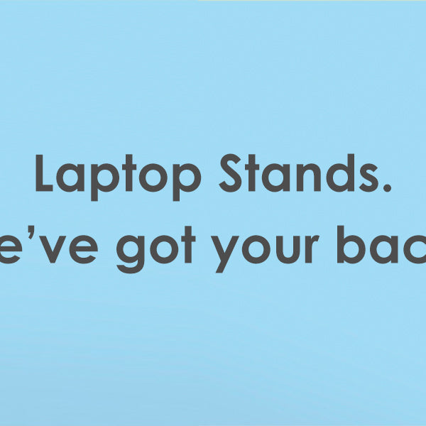 Laptop Stands. We've got your back.