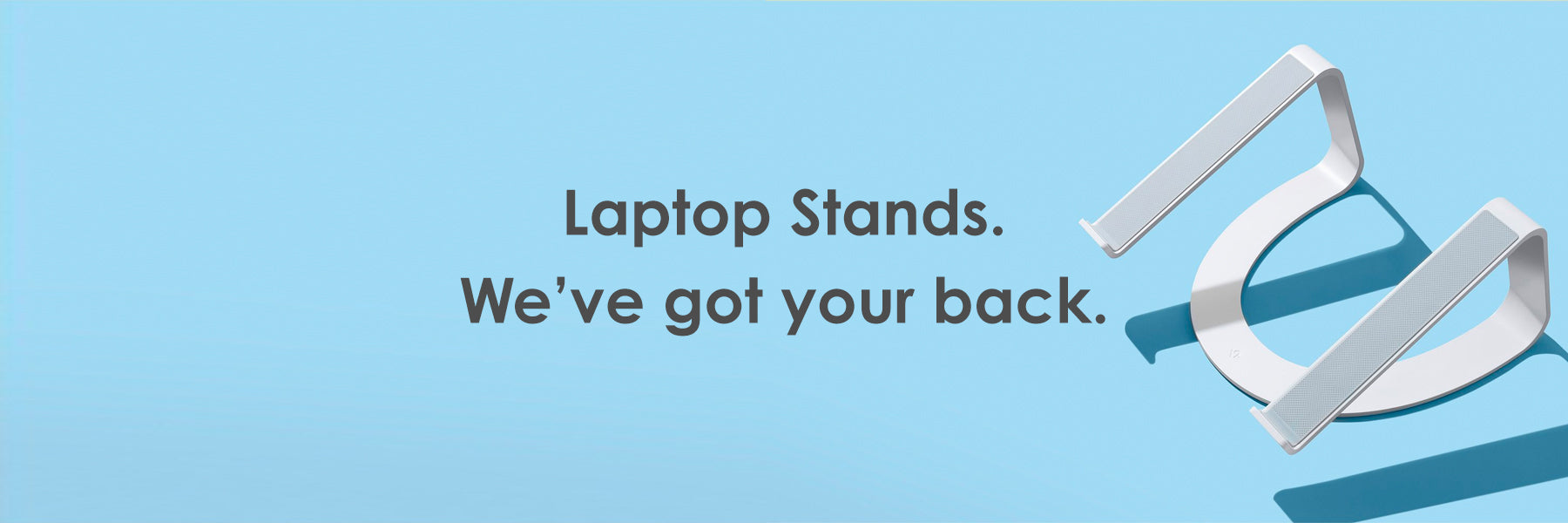 Laptop Stands. We've got your back.